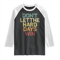 Don't Let The Hard Days Win Raglan Shirt Inspirational Mental Health - Wonder Print Shop