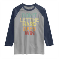 Don't Let The Hard Days Win Raglan Shirt Inspirational Mental Health - Wonder Print Shop