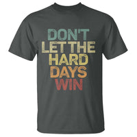 Don't Let The Hard Days Win T Shirt Inspirational Mental Health - Wonder Print Shop