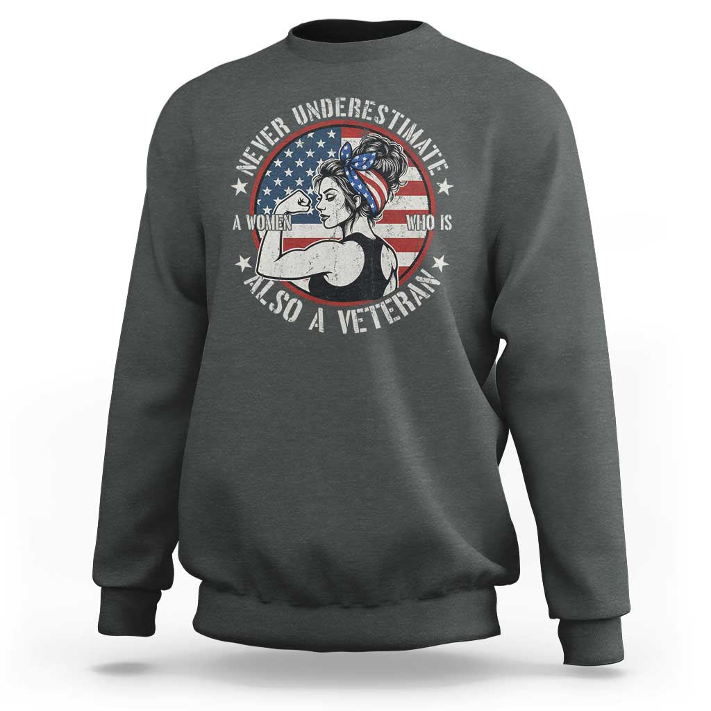 Never Underestimate A Women Who Is Also A Veteran Sweatshirt Female Veteran - Wonder Print Shop