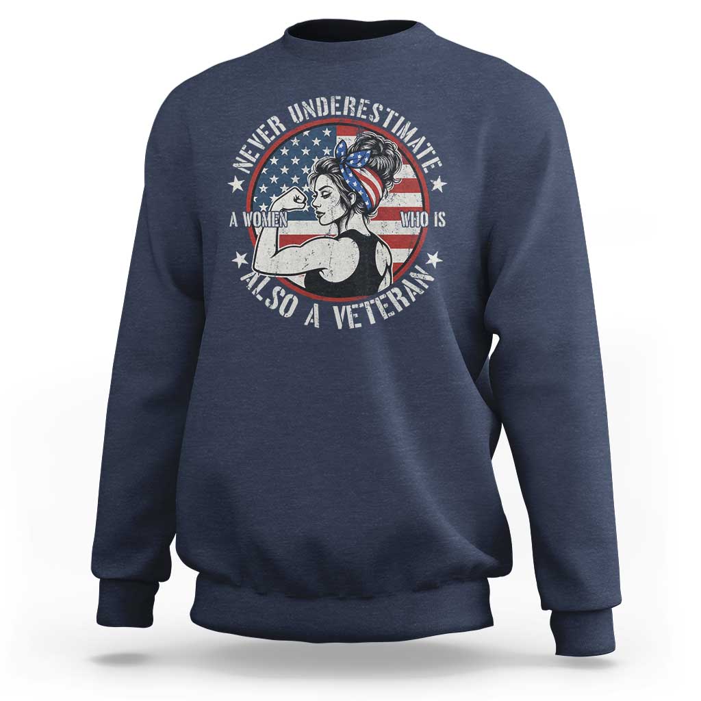 Never Underestimate A Women Who Is Also A Veteran Sweatshirt Female Veteran - Wonder Print Shop
