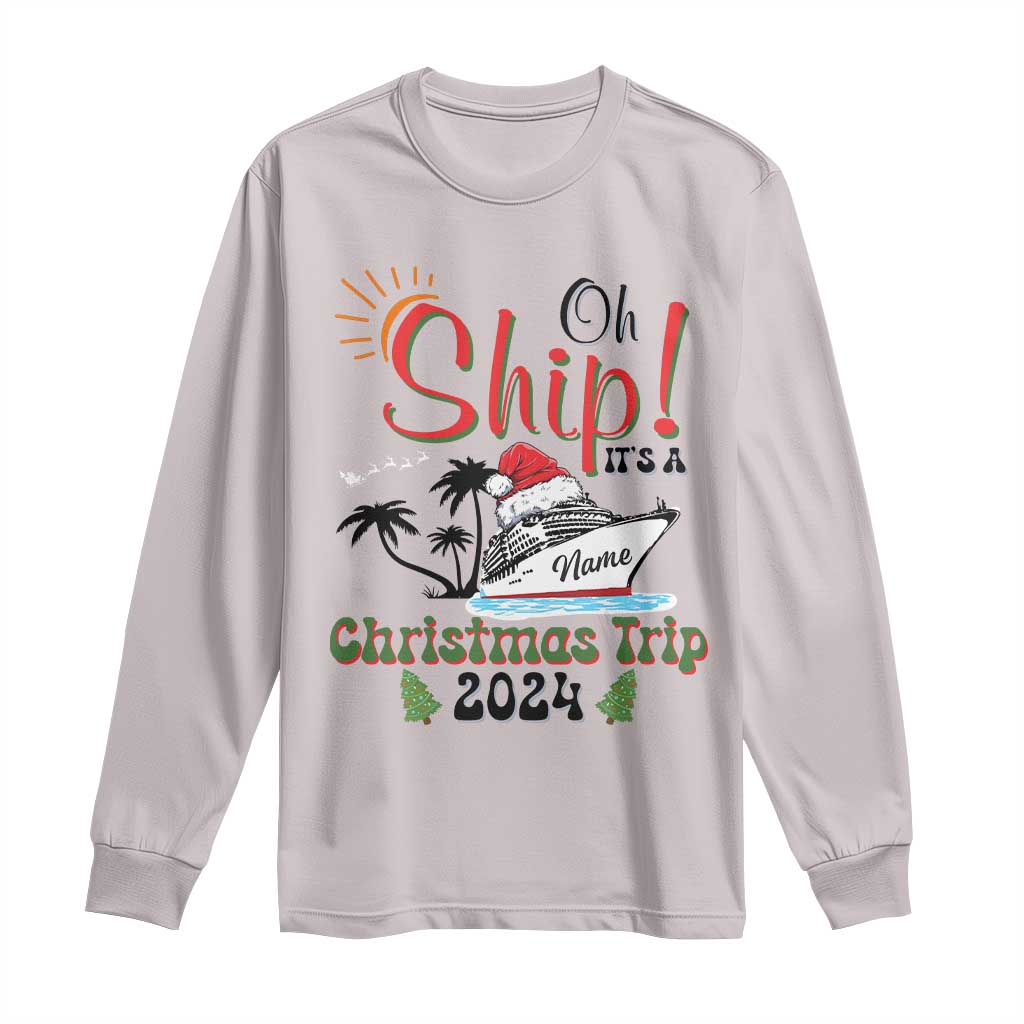 Personalized Christmas Trip Long Sleeve Shirt Custom Name Oh Ship It's A Christmas Trip 2024 Ship
