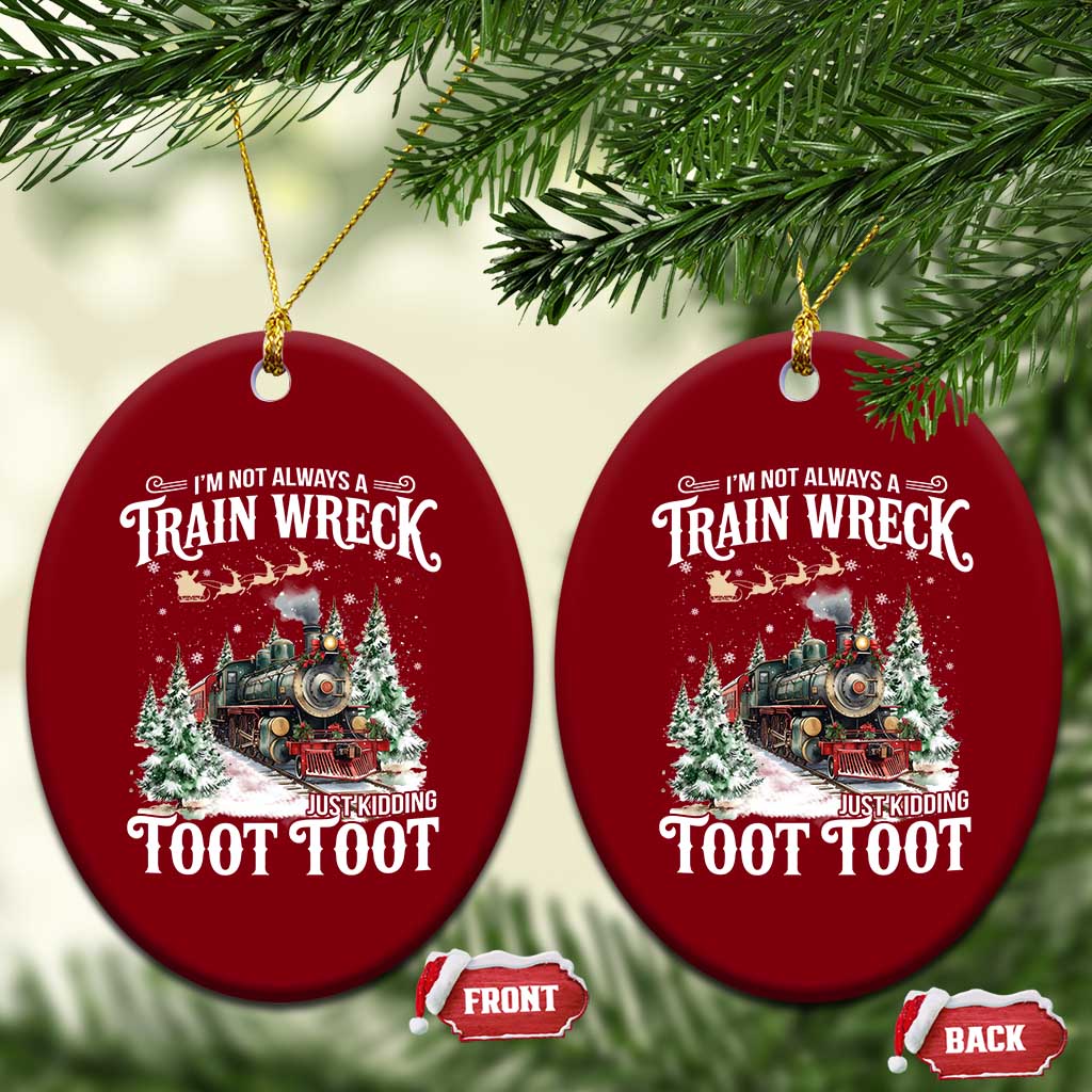 I'm Not Always A Train Wreck Just Kidding Toot Toot Christmas Ceramic Ornament North Pole Train - Wonder Print Shop