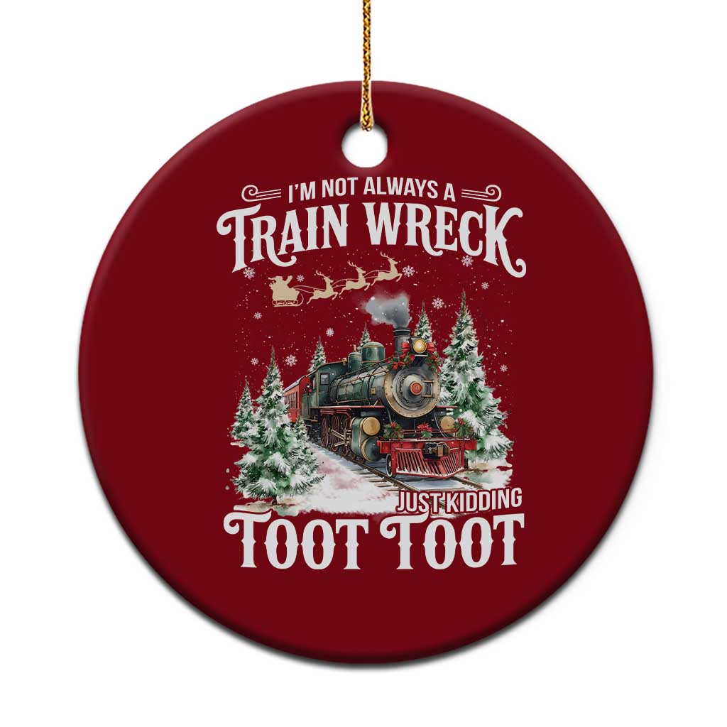 I'm Not Always A Train Wreck Just Kidding Toot Toot Christmas Ceramic Ornament North Pole Train - Wonder Print Shop
