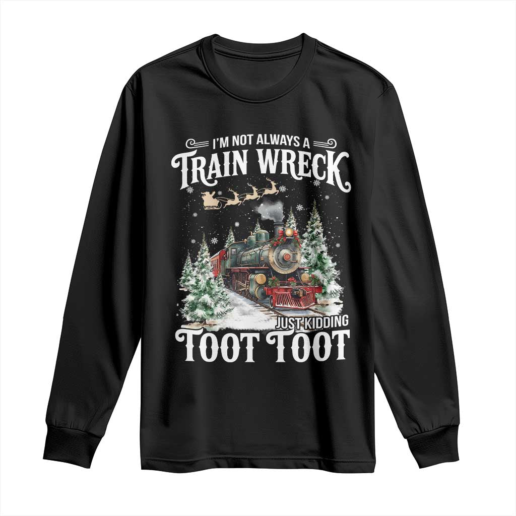 I'm Not Always A Train Wreck Just Kidding Toot Toot Christmas Long Sleeve Shirt North Pole Train - Wonder Print Shop