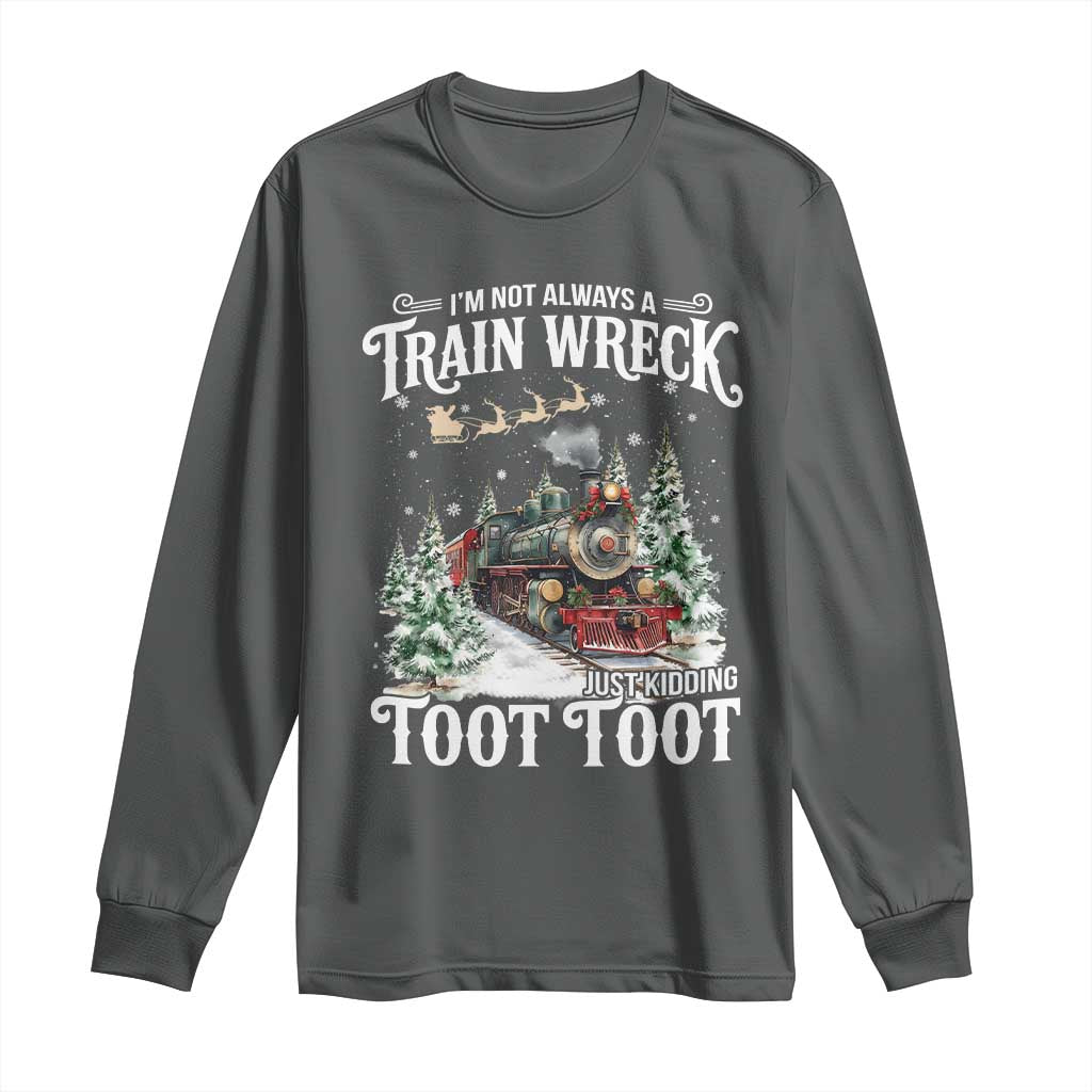 I'm Not Always A Train Wreck Just Kidding Toot Toot Christmas Long Sleeve Shirt North Pole Train - Wonder Print Shop