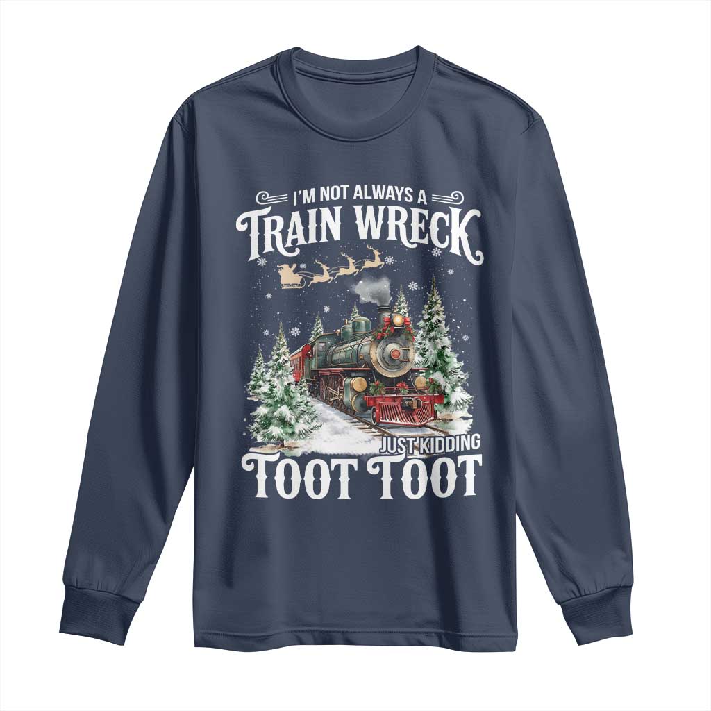I'm Not Always A Train Wreck Just Kidding Toot Toot Christmas Long Sleeve Shirt North Pole Train - Wonder Print Shop