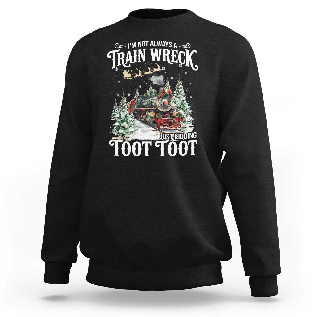 I'm Not Always A Train Wreck Just Kidding Toot Toot Christmas Sweatshirt North Pole Train - Wonder Print Shop