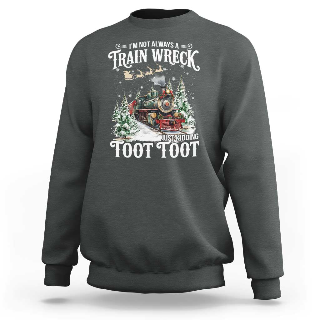 I'm Not Always A Train Wreck Just Kidding Toot Toot Christmas Sweatshirt North Pole Train - Wonder Print Shop