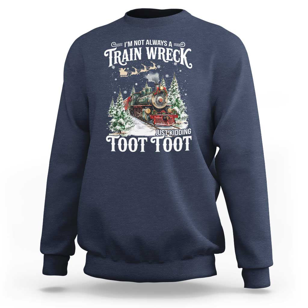 I'm Not Always A Train Wreck Just Kidding Toot Toot Christmas Sweatshirt North Pole Train - Wonder Print Shop