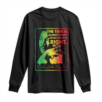 MLK Day The Time Is Always Right To Do What Is Right Long Sleeve Shirt Martin Luther King Black History Month