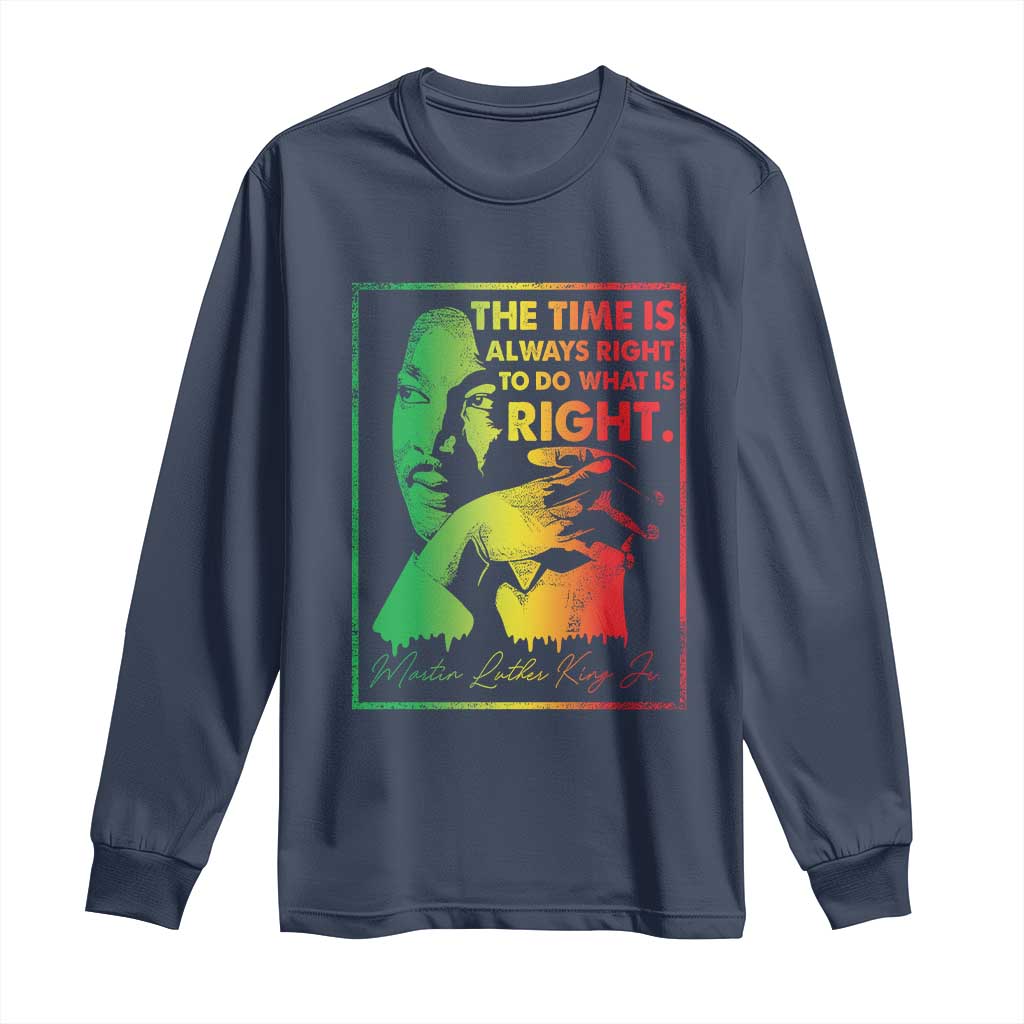 MLK Day The Time Is Always Right To Do What Is Right Long Sleeve Shirt Martin Luther King Black History Month