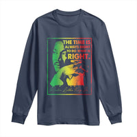MLK Day The Time Is Always Right To Do What Is Right Long Sleeve Shirt Martin Luther King Black History Month