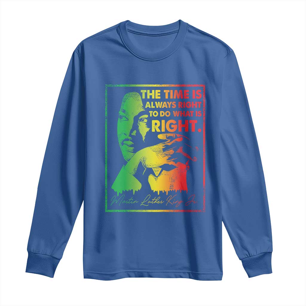 MLK Day The Time Is Always Right To Do What Is Right Long Sleeve Shirt Martin Luther King Black History Month
