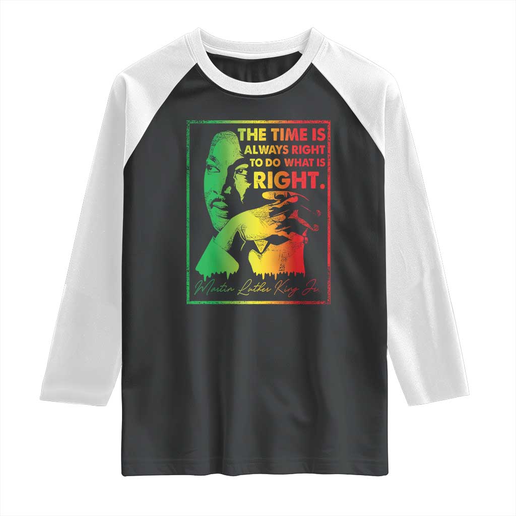 MLK Day The Time Is Always Right To Do What Is Right Raglan Shirt Martin Luther King Black History Month