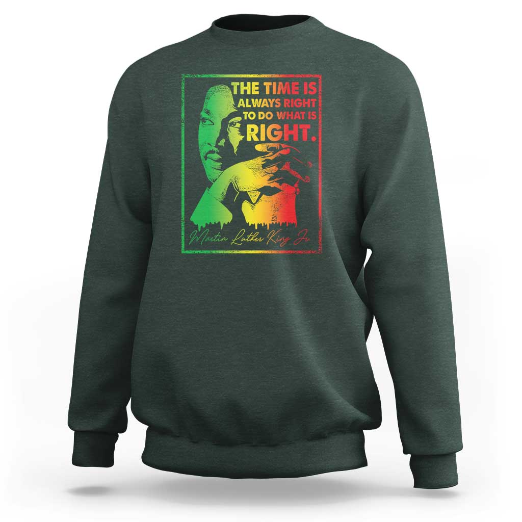 MLK Day The Time Is Always Right To Do What Is Right Sweatshirt Martin Luther King Black History Month