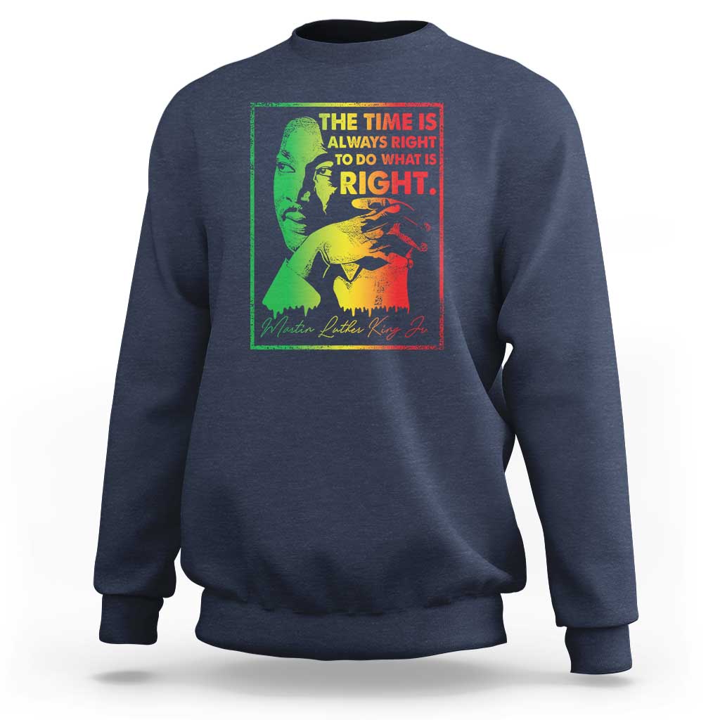 MLK Day The Time Is Always Right To Do What Is Right Sweatshirt Martin Luther King Black History Month
