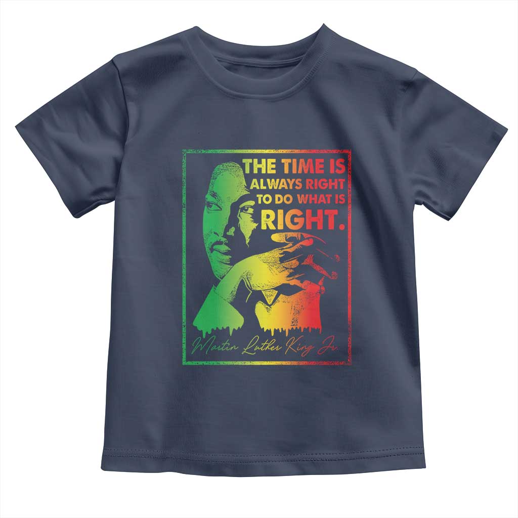 MLK Day The Time Is Always Right To Do What Is Right Toddler T Shirt Martin Luther King Black History Month