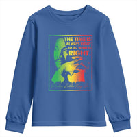 MLK Day The Time Is Always Right To Do What Is Right Youth Sweatshirt Martin Luther King Black History Month