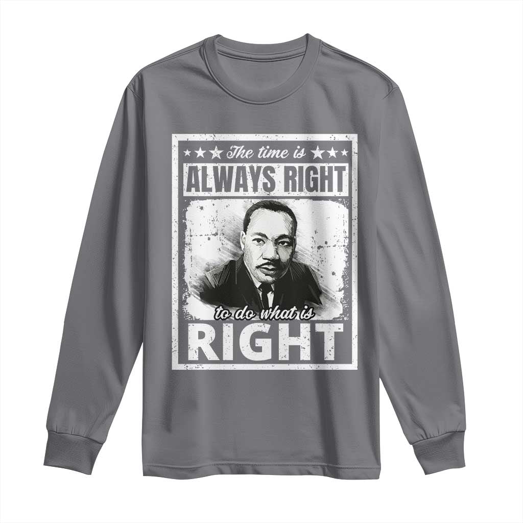 The Time Is Always Right To Do What Is Right Long Sleeve Shirt Martin Luther King MLK Jr. Quote