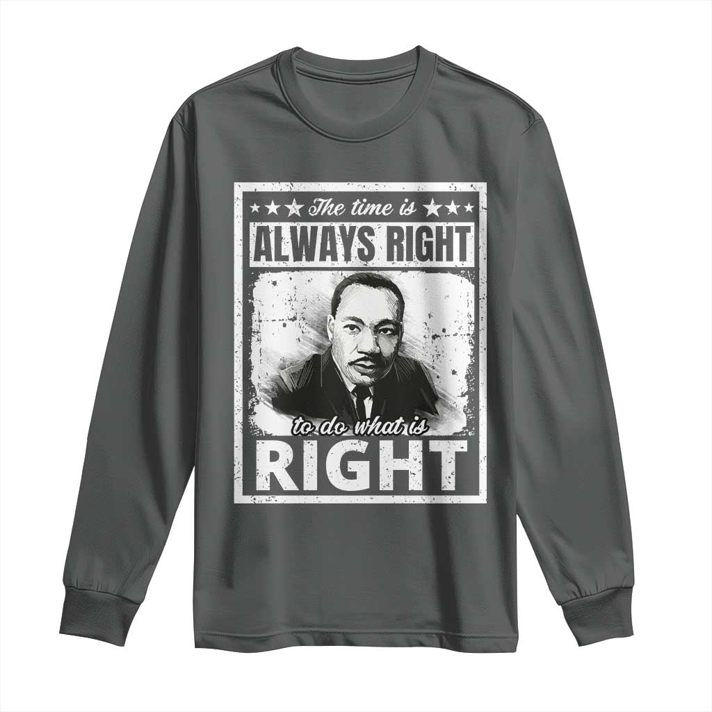 The Time Is Always Right To Do What Is Right Long Sleeve Shirt Martin Luther King MLK Jr. Quote