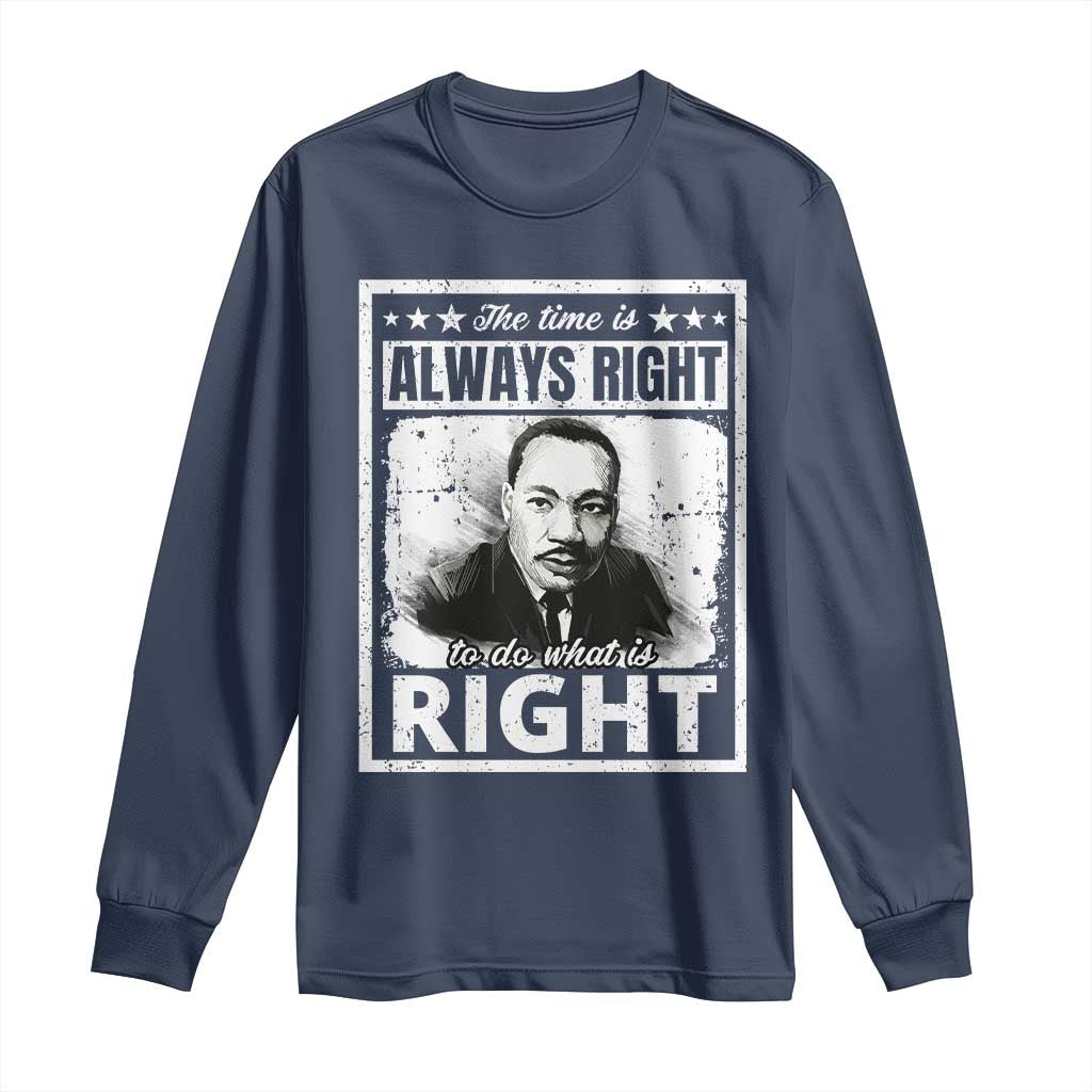 The Time Is Always Right To Do What Is Right Long Sleeve Shirt Martin Luther King MLK Jr. Quote