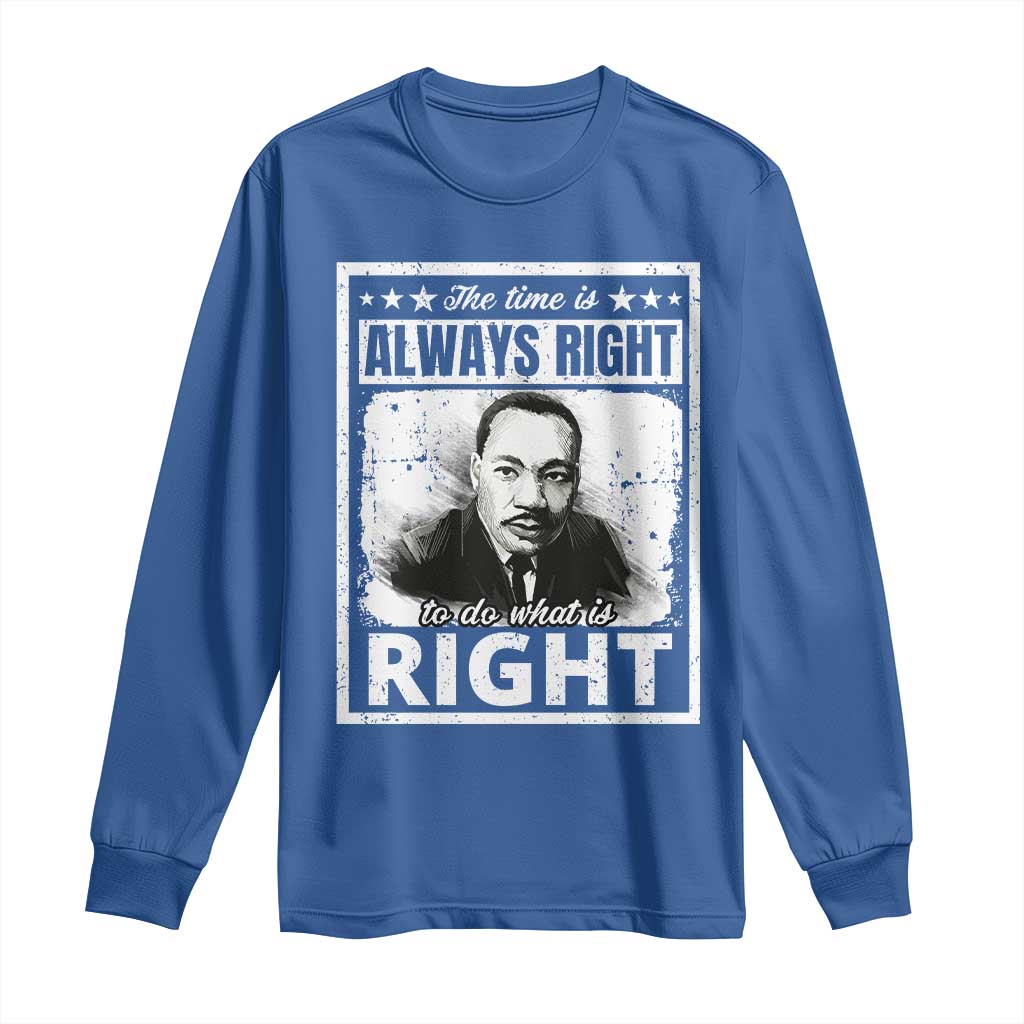 The Time Is Always Right To Do What Is Right Long Sleeve Shirt Martin Luther King MLK Jr. Quote