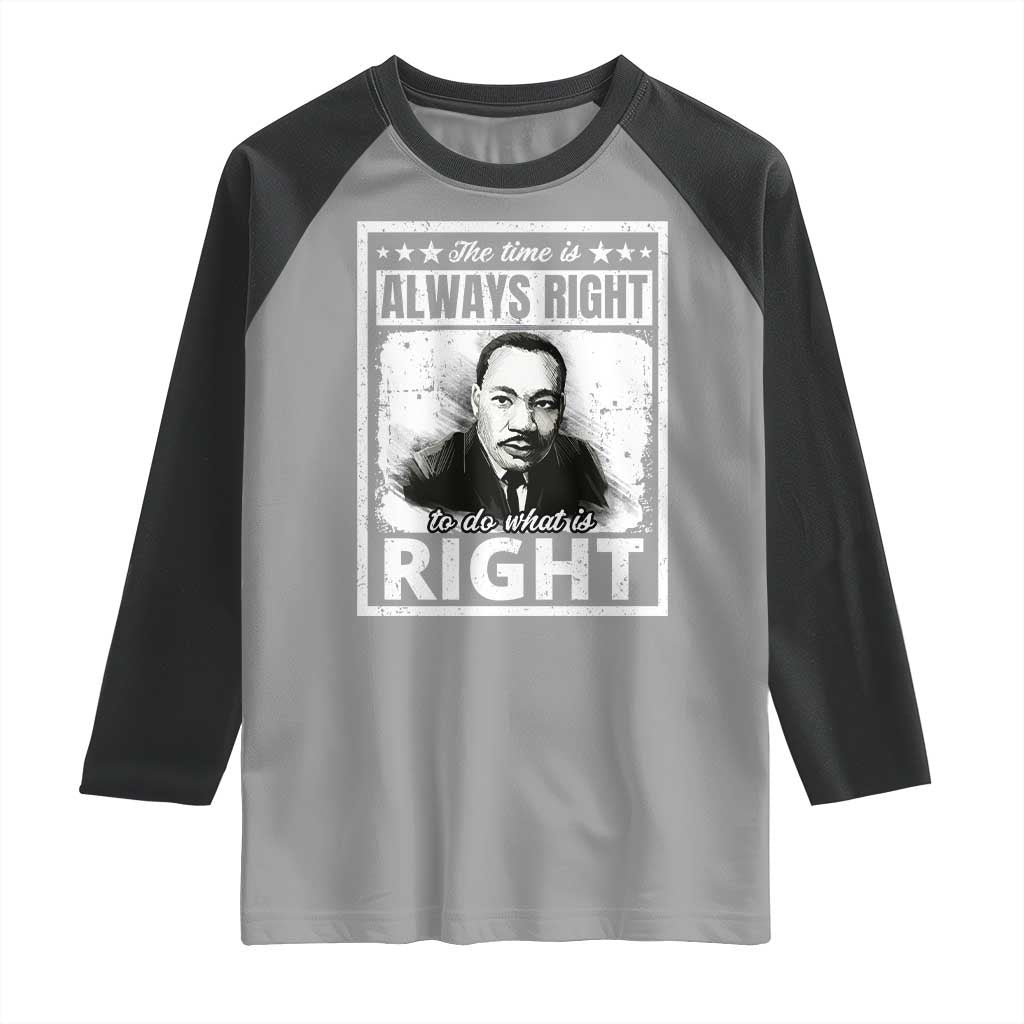 The Time Is Always Right To Do What Is Right Raglan Shirt Martin Luther King MLK Jr. Quote