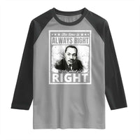 The Time Is Always Right To Do What Is Right Raglan Shirt Martin Luther King MLK Jr. Quote