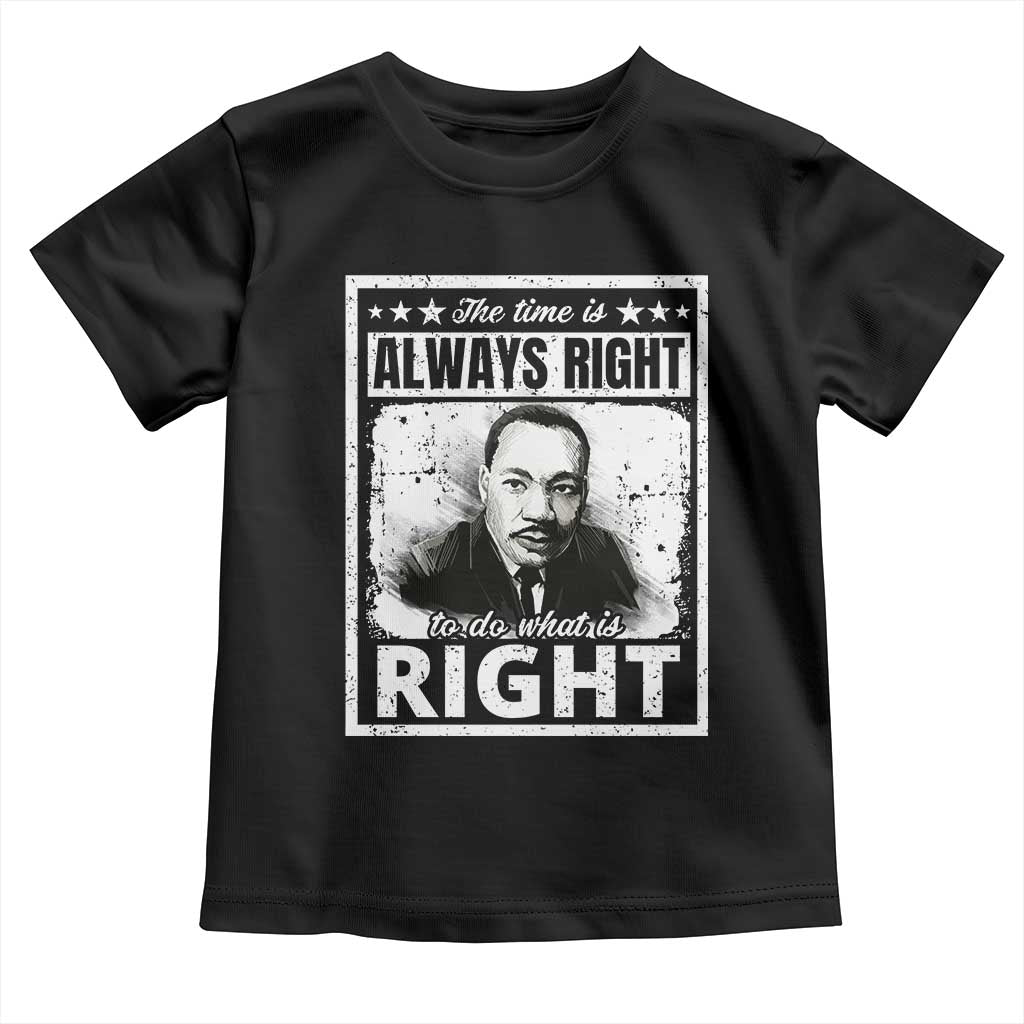 The Time Is Always Right To Do What Is Right Toddler T Shirt Martin Luther King MLK Jr. Quote
