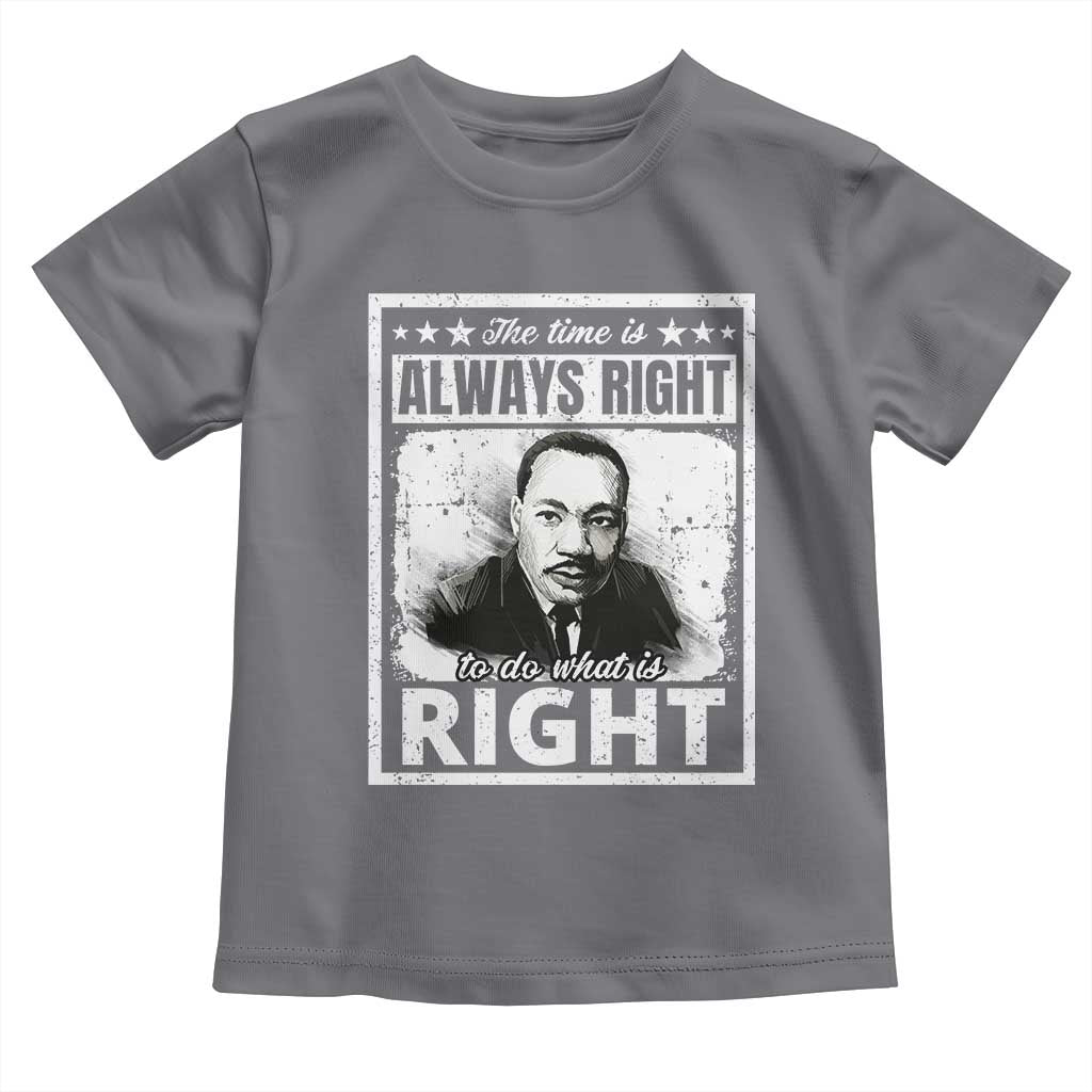 The Time Is Always Right To Do What Is Right Toddler T Shirt Martin Luther King MLK Jr. Quote