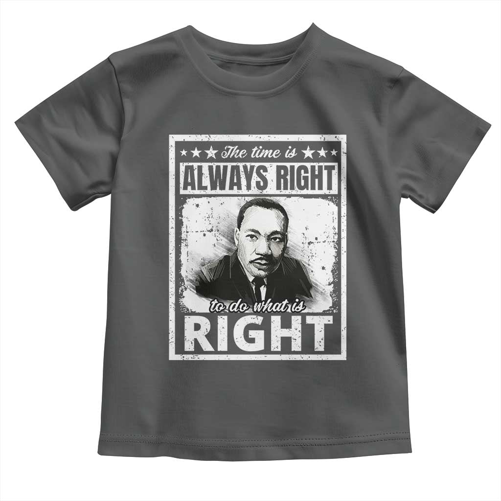The Time Is Always Right To Do What Is Right Toddler T Shirt Martin Luther King MLK Jr. Quote