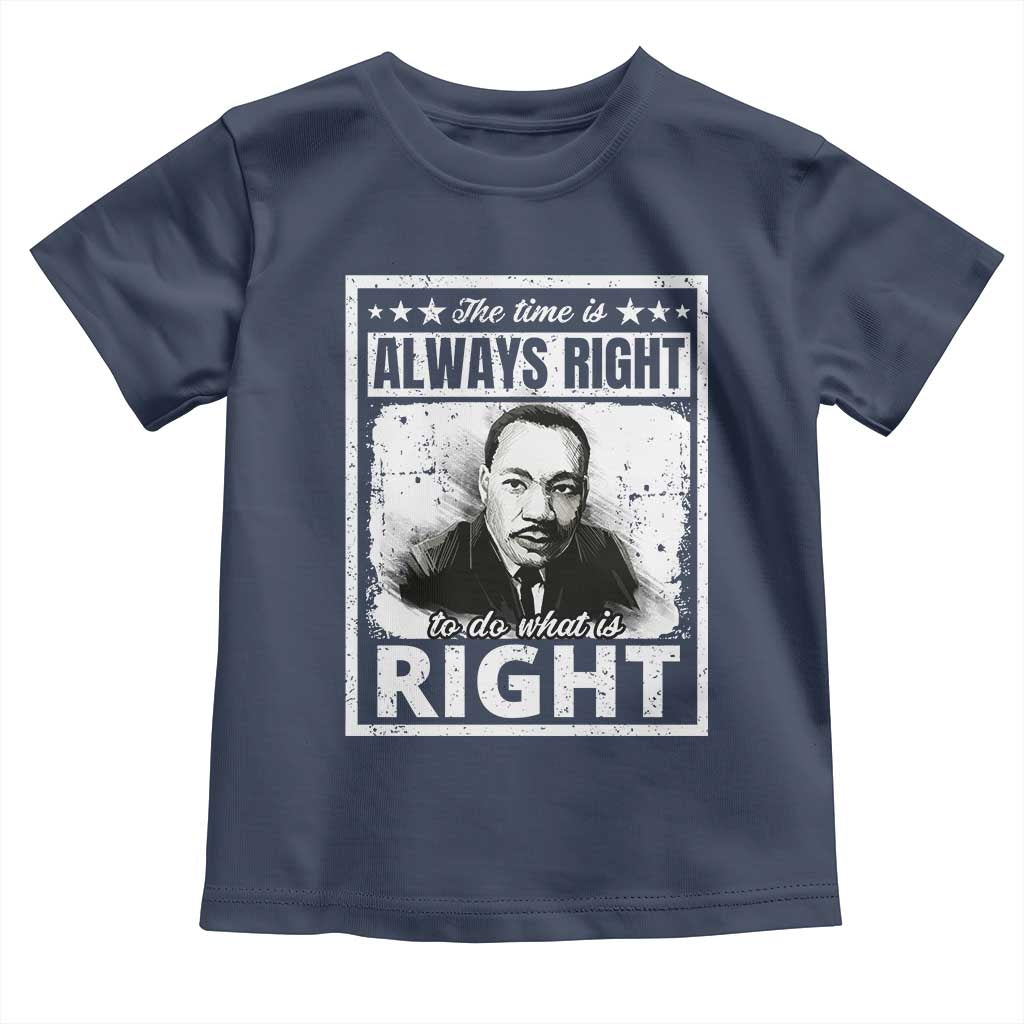 The Time Is Always Right To Do What Is Right Toddler T Shirt Martin Luther King MLK Jr. Quote
