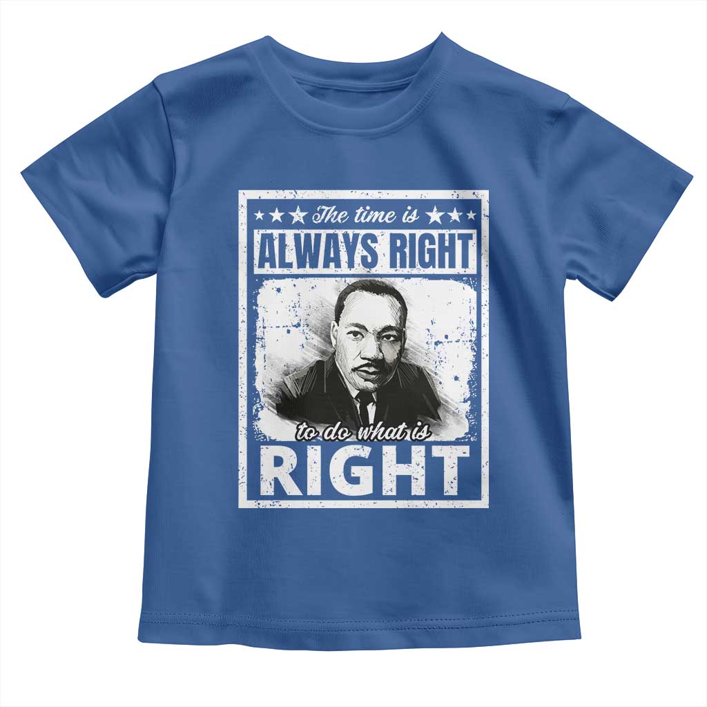 The Time Is Always Right To Do What Is Right Toddler T Shirt Martin Luther King MLK Jr. Quote