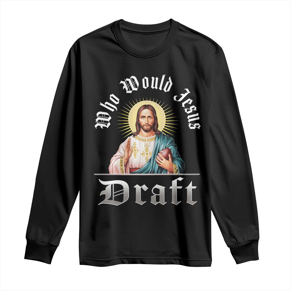 Funny Jesus Fantasy Football Long Sleeve Shirt Who Would Jesus Draft