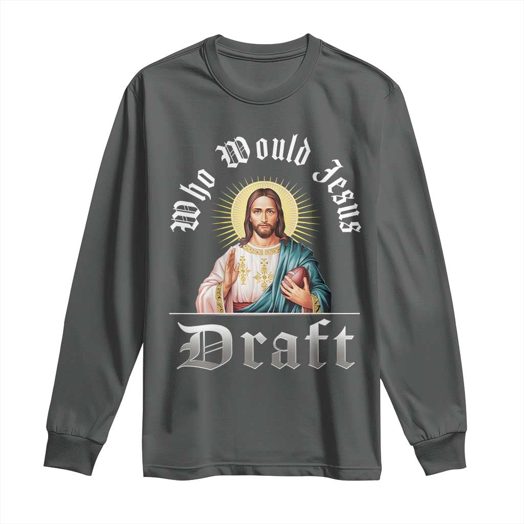 Funny Jesus Fantasy Football Long Sleeve Shirt Who Would Jesus Draft