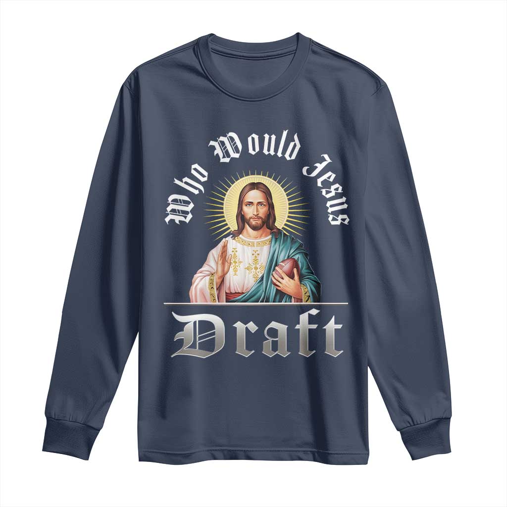 Funny Jesus Fantasy Football Long Sleeve Shirt Who Would Jesus Draft