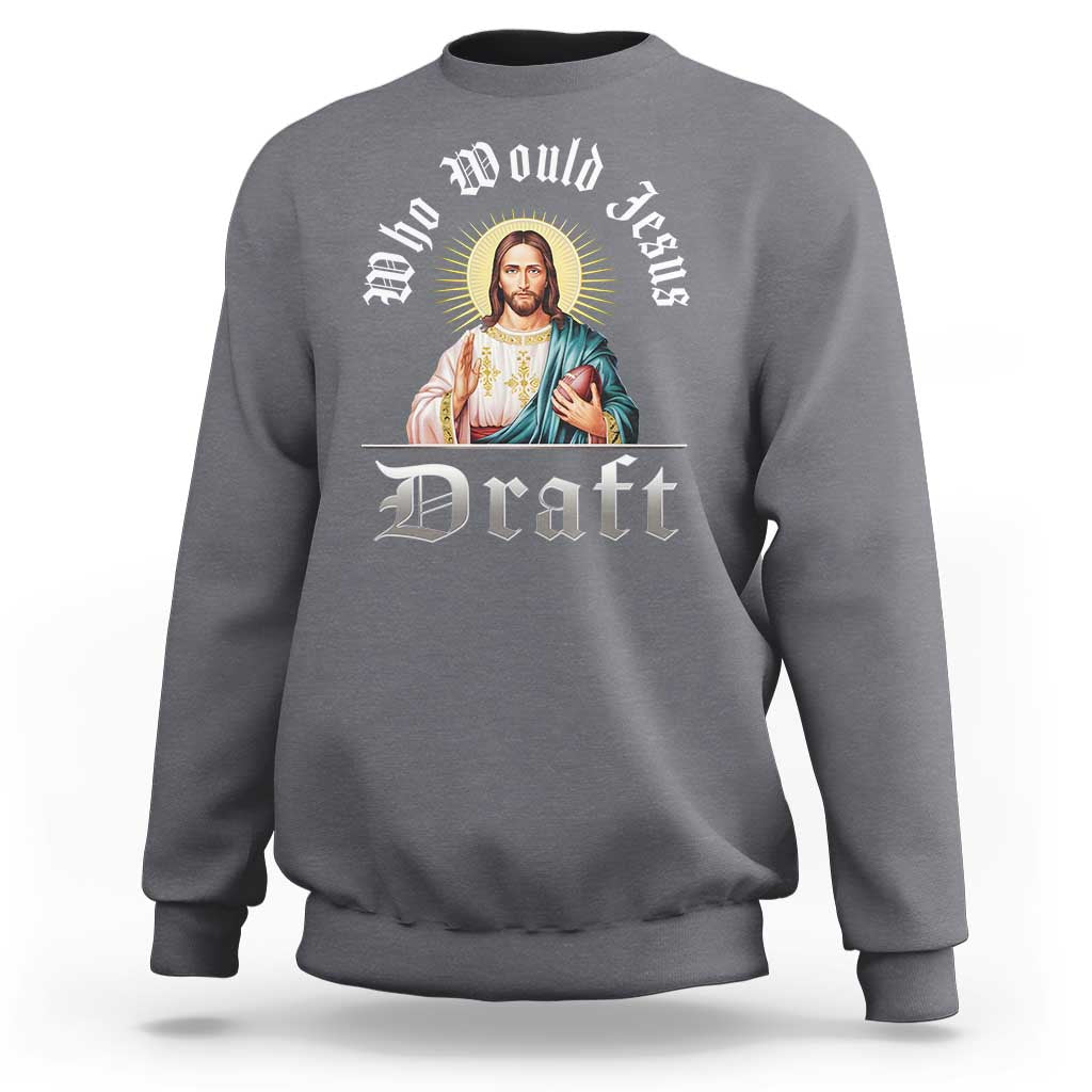 Funny Jesus Fantasy Football Sweatshirt Who Would Jesus Draft