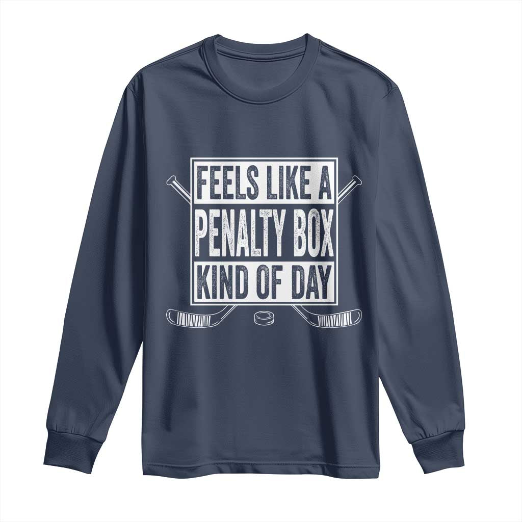 Funny Feels Like A Penalty Box Kind Of Day Long Sleeve Shirt Ice Hockey Lover - Wonder Print Shop