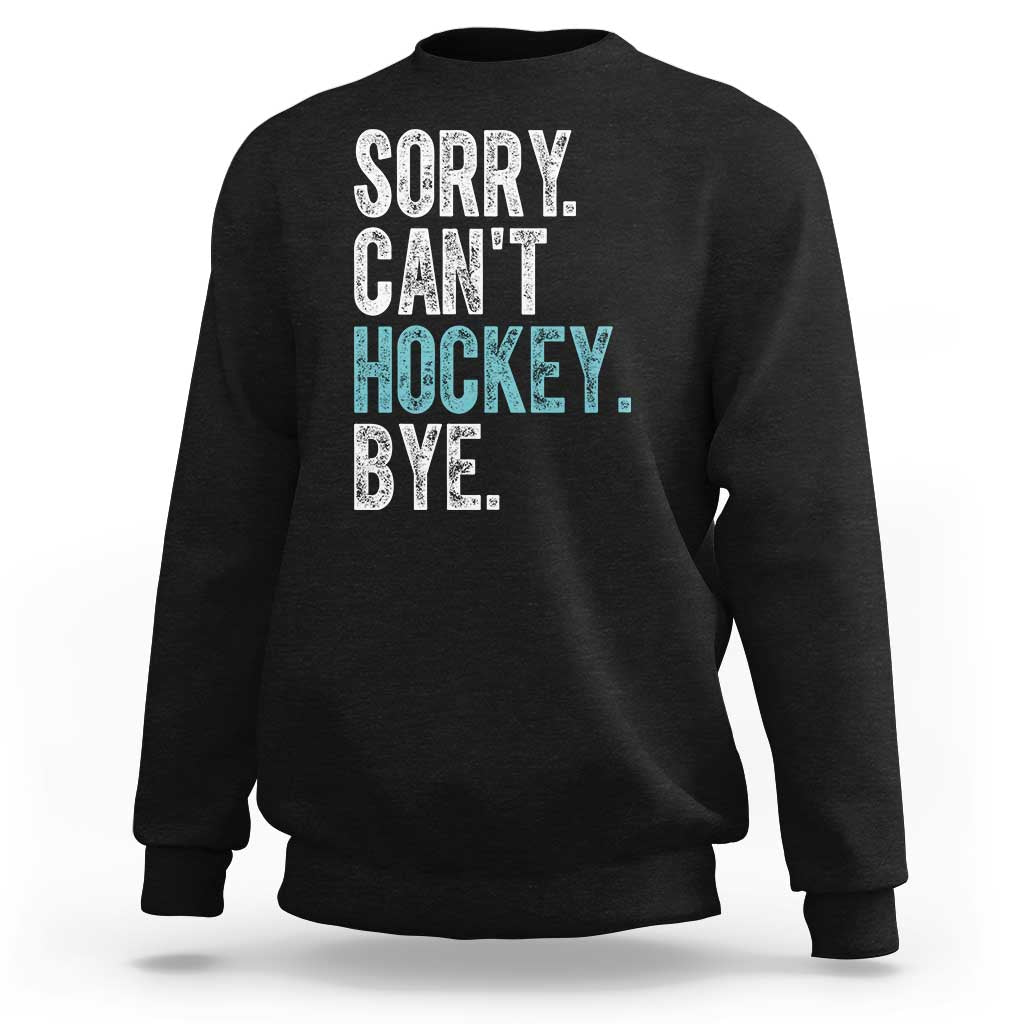 Funny Sorry Cant Hockey Bye Sweatshirt Ice Hockey Player - Wonder Print Shop