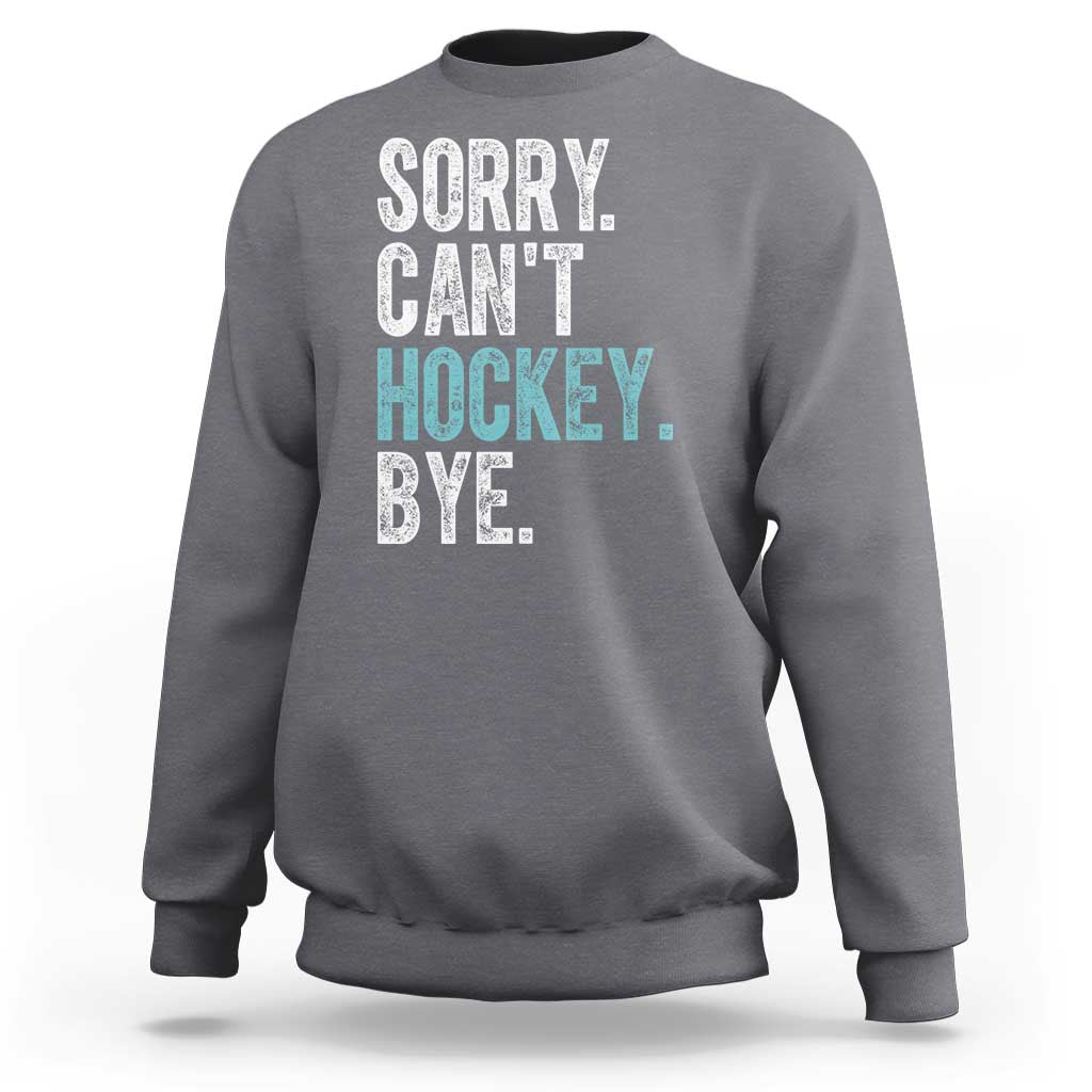 Funny Sorry Cant Hockey Bye Sweatshirt Ice Hockey Player - Wonder Print Shop