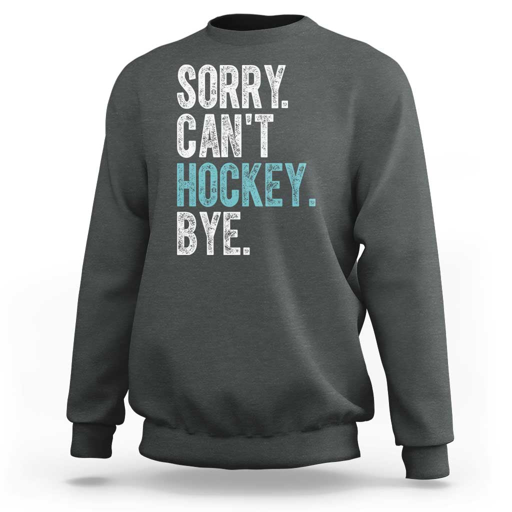 Funny Sorry Cant Hockey Bye Sweatshirt Ice Hockey Player - Wonder Print Shop
