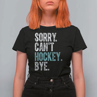 Funny Sorry Cant Hockey Bye T Shirt For Women Ice Hockey Player - Wonder Print Shop