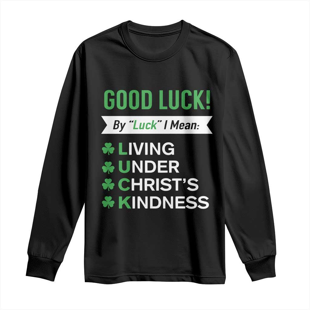 Funny Christian St Patrick's Day Long Sleeve Shirt Good Luck Mean Living Under Christ's Kindness