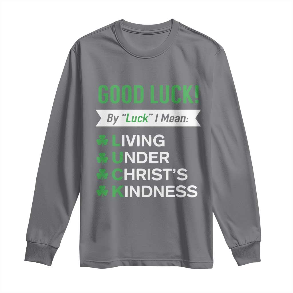 Funny Christian St Patrick's Day Long Sleeve Shirt Good Luck Mean Living Under Christ's Kindness