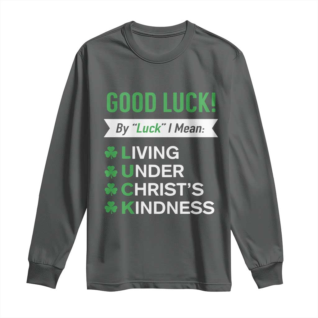 Funny Christian St Patrick's Day Long Sleeve Shirt Good Luck Mean Living Under Christ's Kindness