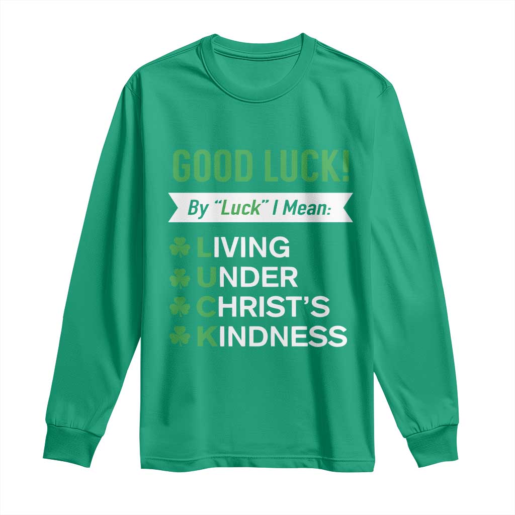 Funny Christian St Patrick's Day Long Sleeve Shirt Good Luck Mean Living Under Christ's Kindness