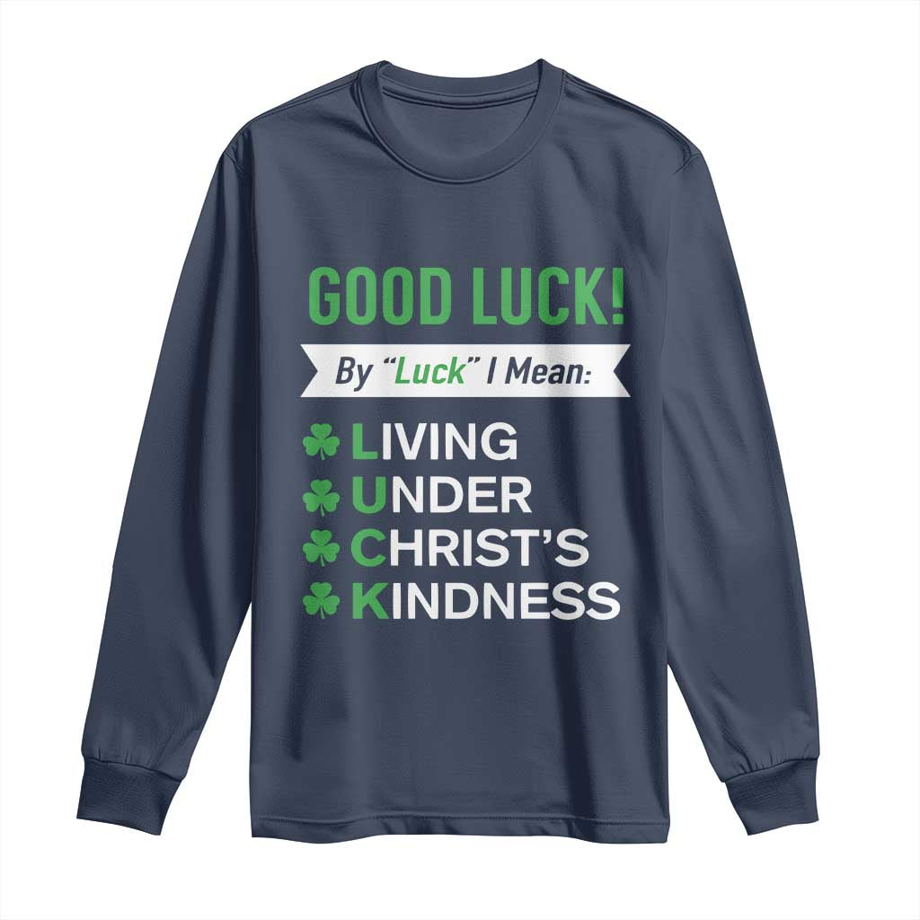 Funny Christian St Patrick's Day Long Sleeve Shirt Good Luck Mean Living Under Christ's Kindness