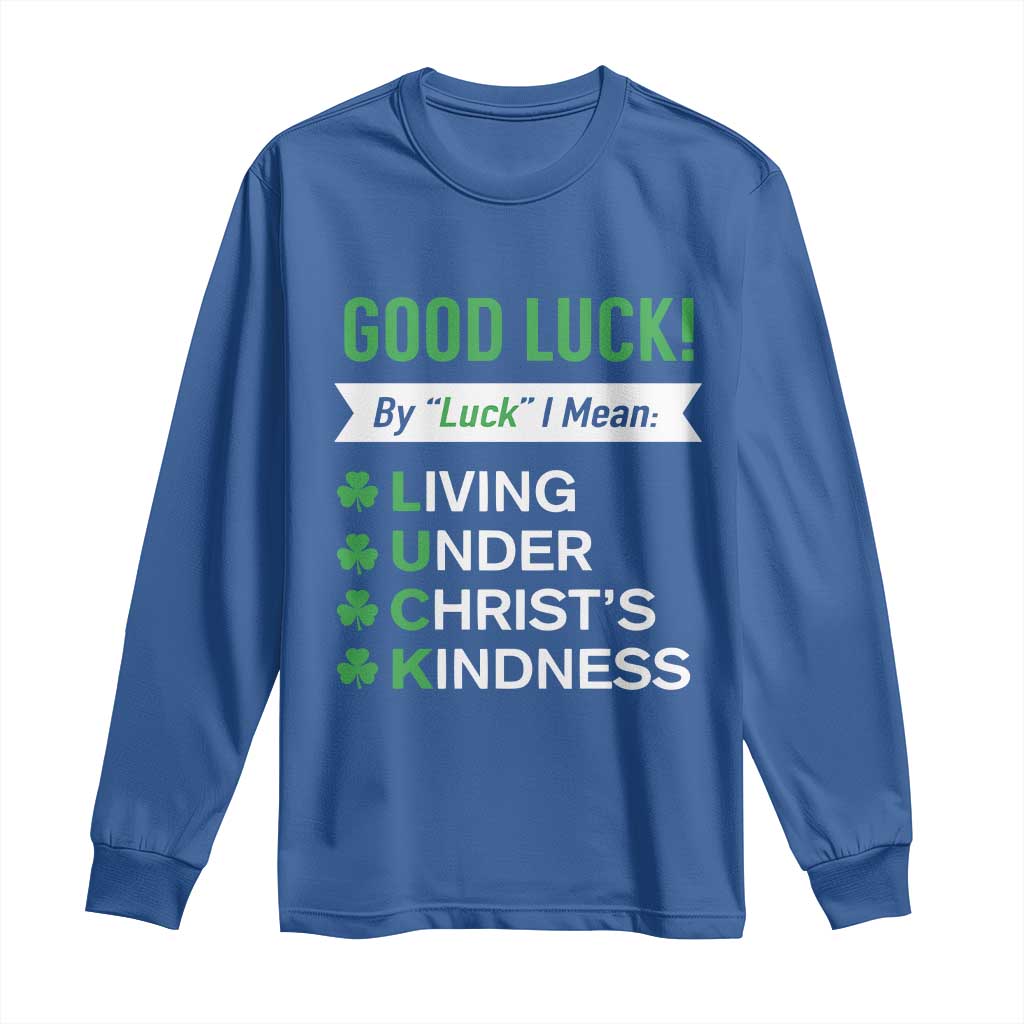 Funny Christian St Patrick's Day Long Sleeve Shirt Good Luck Mean Living Under Christ's Kindness