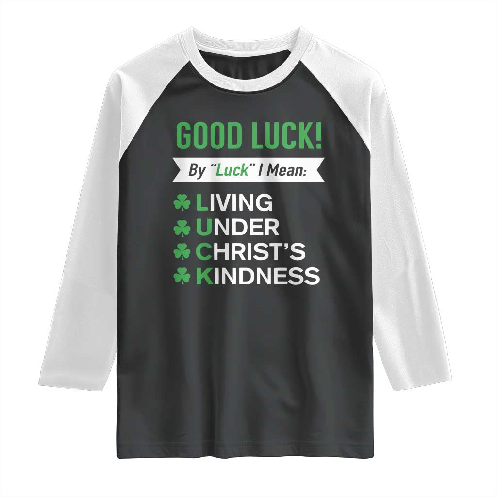 Funny Christian St Patrick's Day Raglan Shirt Good Luck Mean Living Under Christ's Kindness